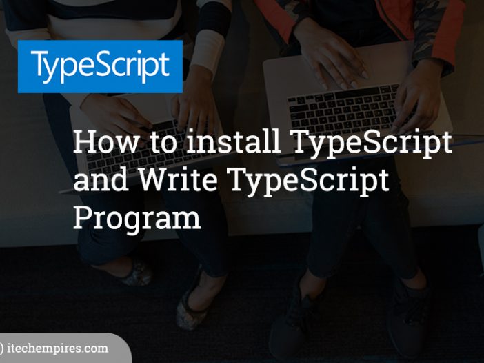 How to install TypeScript and Write TypeScript Program