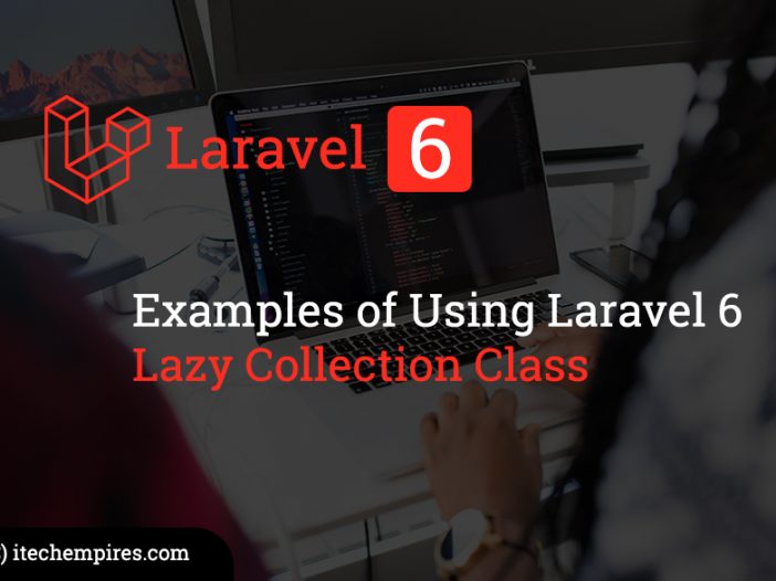Examples of Using Laravel 6 Lazy Collection Class