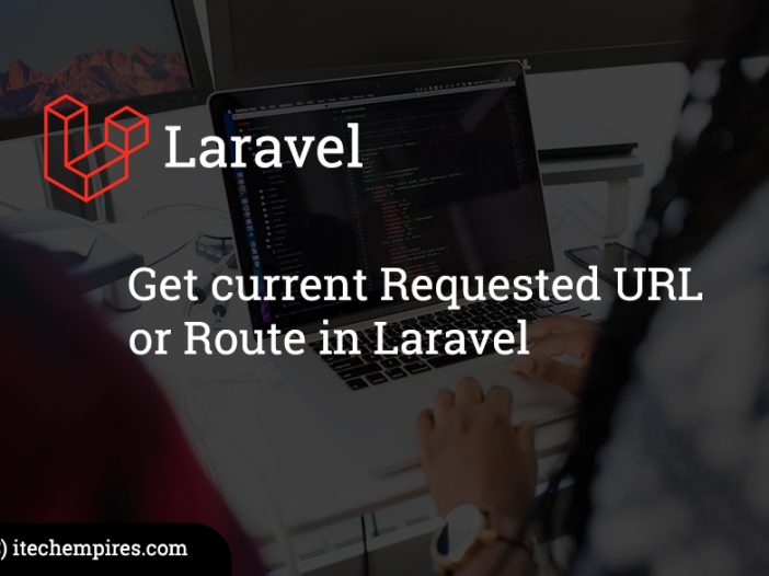 Get current Requested URL or Route in Laravel